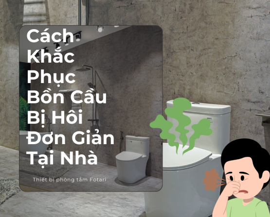 Cách Khắc Phục Bồn Cầu Bị Hôi Đơn Giản Tại Nhà