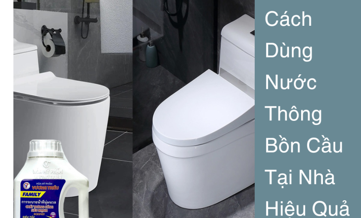 Cách Dùng Nước Thông Bồn Cầu Tại Nhà Hiệu Quả 