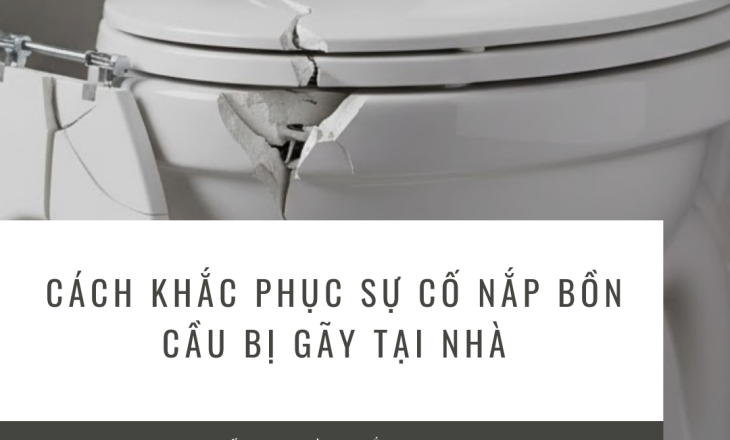 Cách Khắc Phục Sự Cố Nắp Bồn Cầu Bị Gãy tại nhà