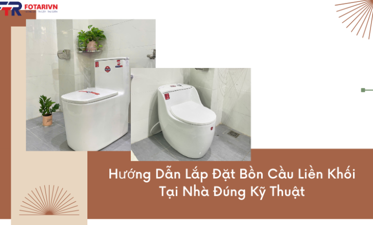 Hướng Dẫn Lắp Đặt Bồn Cầu Liền Khối Tại Nhà Đúng Kỹ Thuật