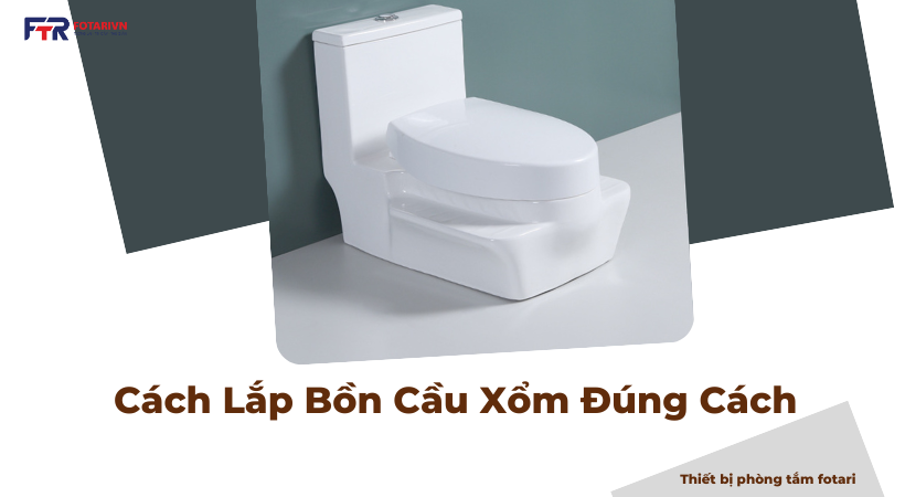 Cách Lắp Bồn Cầu Xổm Đúng Cách