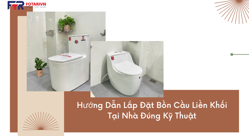 Hướng Dẫn Lắp Đặt Bồn Cầu Liền Khối Tại Nhà Đúng Kỹ Thuật