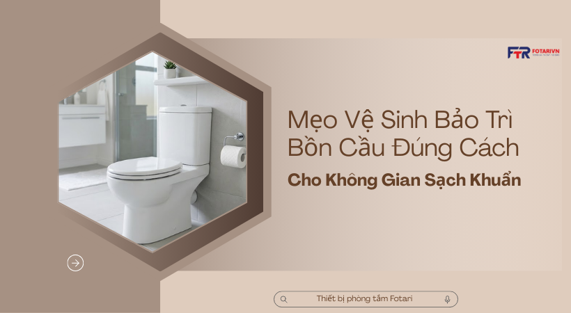 Mẹo Vệ Sinh Bảo Trì Bồn Cầu Đúng Cách Cho Không Gian Sạch Khuẩn 